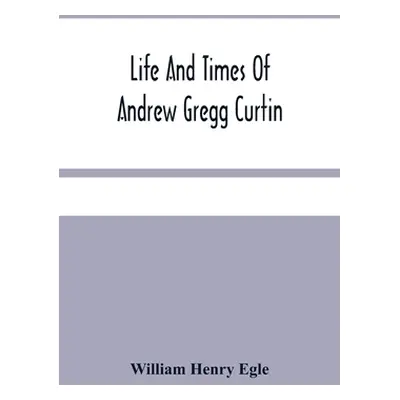 "Life And Times Of Andrew Gregg Curtin" - "" ("Henry Egle William")(Paperback)