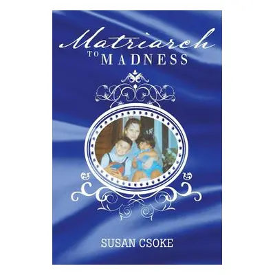 "Matriarch to Madness" - "" ("Csoke Susan")(Paperback)