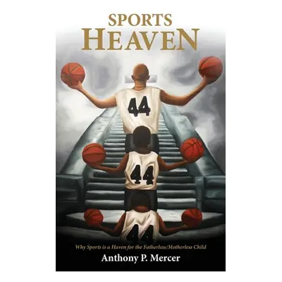 "Sports Heaven: Why sports is a haven for the Fatherless/Motherless Child" - "" ("Mercer Anthony