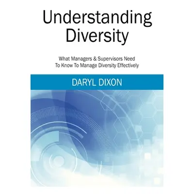 "Understanding Diversity: What Managers & Supervisors Need To Know To Manage Diversity Effective