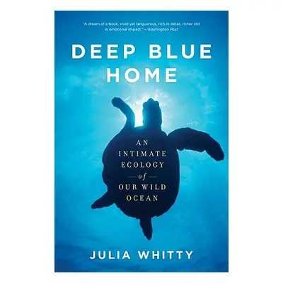 "Deep Blue Home: An Intimate Ecology of Our Wild Ocean" - "" ("Whitty Julia")(Paperback)