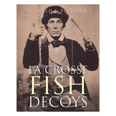 "La Crosse Fish Decoys" - "" ("Petersen Donald J.")(Paperback)