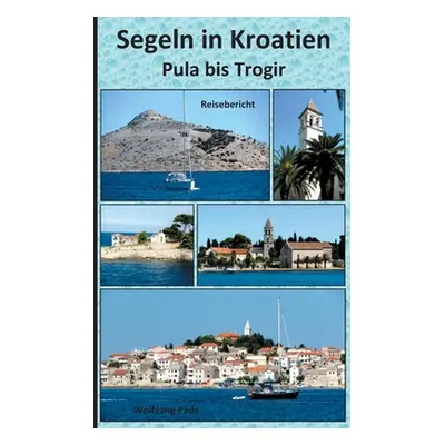 "Segeln in Kroatien Pula bis Trogir" - "" ("Pade Wolfgang")(Paperback)