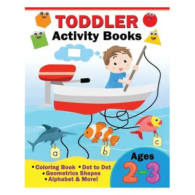 "Toddler Activity Books Ages 2-3: Coloring Book, Dot to Dot, Geometric Shapes, Alphabet & More" 