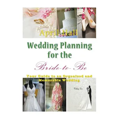 "Wedding Planning for the Bride-to-Be: Your Guide to an Organized and Memorable Wedding" - "" ("