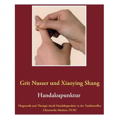 "Handakupunktur: Diagnostik und Therapie durch Handakupunktur in der Traditionellen Chinesische 