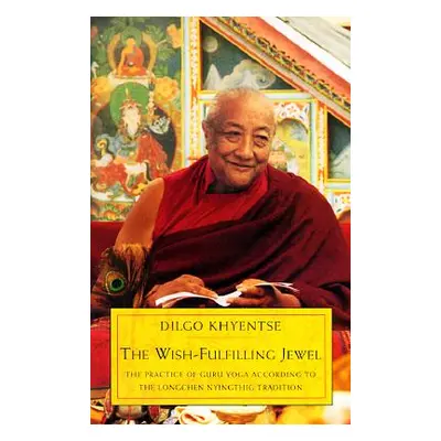 "The Wish-Fulfilling Jewel: The Practice of Guru Yoga According to the Longchen Nyingthig Tradit