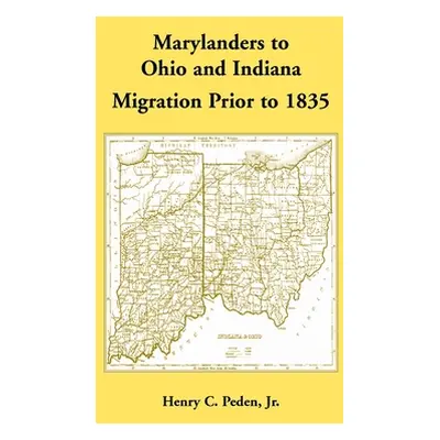 "Marylanders to Ohio and Indiana, Migration Prior to 1835" - "" ("Peden Henry")(Paperback)