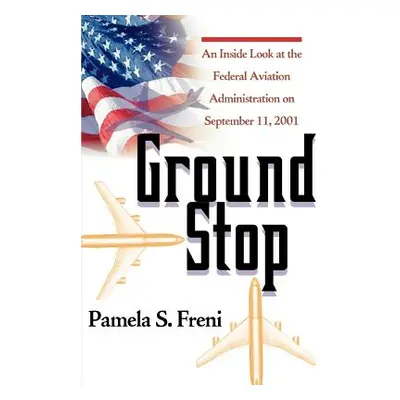 "Ground Stop: An Inside Look at the Federal Aviation Administration on September 11, 2001" - "" 