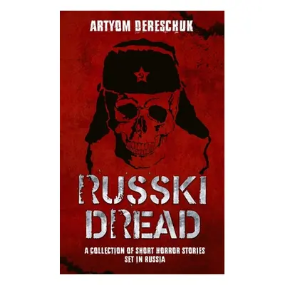 "Russki Dread: A Collection of Short Horror Stories Set in Russia" - "" ("Dereschuk Artyom")(Pap