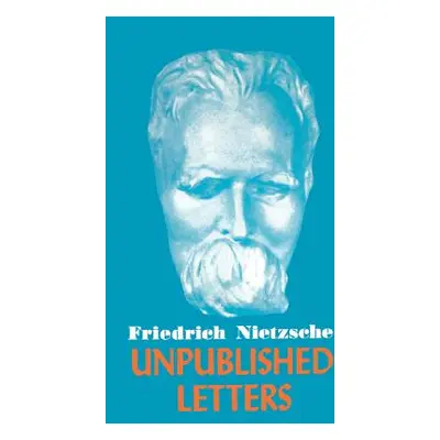 "Nietzsche Unpublished Letters" - "" ("Nietzsche Friedrich Wilhelm")(Paperback)