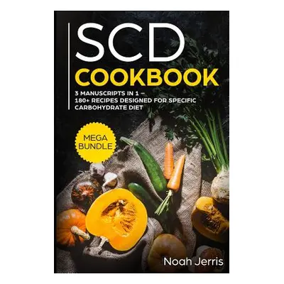 "Scd Cookbook: Mega Bundle - 3 Manuscripts in 1 - 180+ Recipes Designed for Specific Carbohydrat