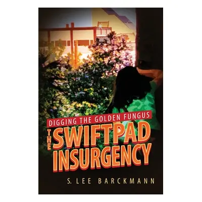 "Digging the Golden Fungus: The SwiftPad Insurgency" - "" ("Barckmann S. Lee")(Paperback)