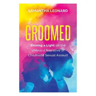 "Groomed: Shining a Light on the Unheard Narrative of Childhood Sexual Assault" - "" ("Leonard S