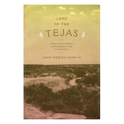 "Land of the Tejas: Native American Identity and Interaction in Texas, A.D. 1300 to 1700" - "" (