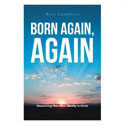 "Born Again, Again: Discovering Your New Identity in Christ" - "" ("Lanphere Ross")(Paperback)