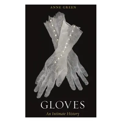 "Gloves: An Intimate History" - "" ("Green Anne")(Pevná vazba)