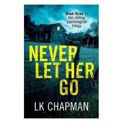 "Never Let Her Go: Book three in the chilling psychological trilogy" - "" ("Chapman Lk")(Paperba