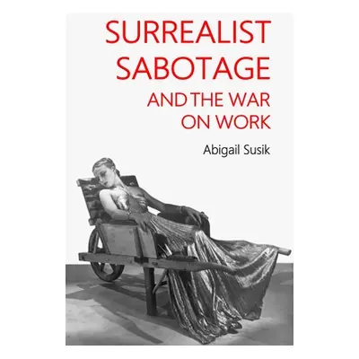 "Surrealist Sabotage and the War on Work" - "" ("Susik Abigail")(Pevná vazba)