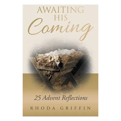 "Awaiting His Coming: 25 Advent Reflections" - "" ("Griffin Rhoda")(Paperback)