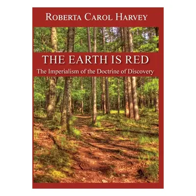 "The Earth Is Red: The Imperialism of the Doctrine of Discovery" - "" ("Harvey Roberta Carol")(P