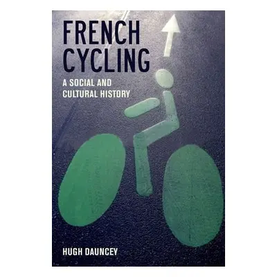 "French Cycling: A Social and Cultural History" - "" ("Dauncey Hugh")(Pevná vazba)