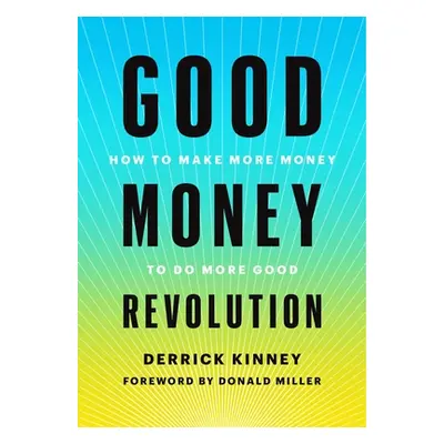 "Good Money Revolution: How to Make More Money to Do More Good" - "" ("Kinney Derrick")(Pevná va