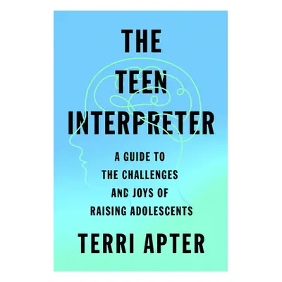 "The Teen Interpreter: A Guide to the Challenges and Joys of Raising Adolescents" - "" ("Apter T