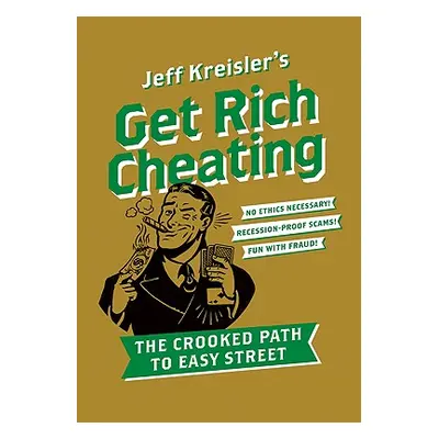 "Get Rich Cheating: The Crooked Path to Easy Street" - "" ("Kreisler Jeff")(Paperback)