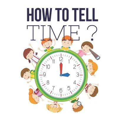 "How to Tell Time ?: Interactive Time Telling Games for Kids, telling the time workbook, Ages 6 