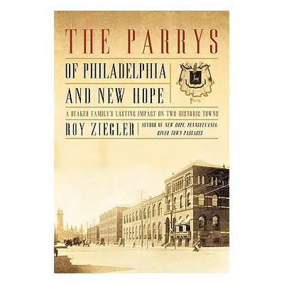 "The Parrys of Philadelphia and New Hope: A Quaker Family's Lasting Impact on Two Historic Towns