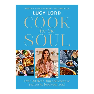 "Cook for the Soul: Over 80 Fresh, Fun and Creative Recipes to Feed Your Soul" - "" ("Lord Lucy"