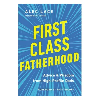 "First Class Fatherhood: Advice and Wisdom from High-Profile Dads" - "" ("Lace Alec")(Pevná vazb