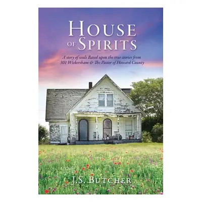 "House of Spirits: A story of souls Based upon the true stories from 301 Wickersham & The Pastor