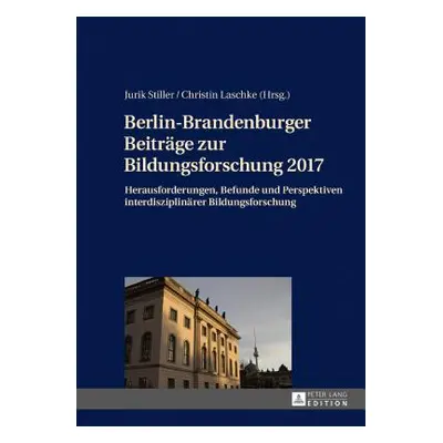 "Berlin-Brandenburger Beitraege Zur Bildungsforschung 2017: Herausforderungen, Befunde Und Persp