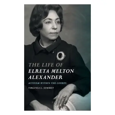 "The Life of Elreta Melton Alexander: Activism Within the Courts" - "" ("Summey Virginia L.")(Pe