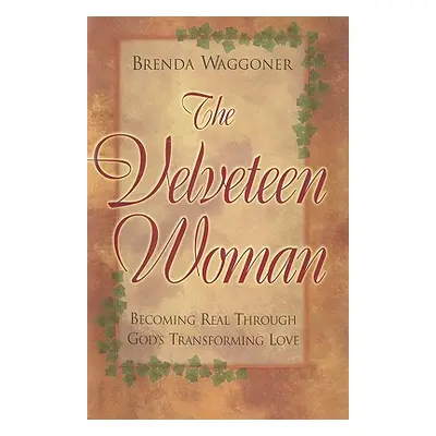 "The Velveteen Woman: Becoming Real Through God's Transforming Love" - "" ("Brenda Waggoner")(Pe