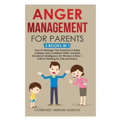 "Anger Management for Parents: How to Manage Your Emotions & Raise a Happy and Confident Child. 