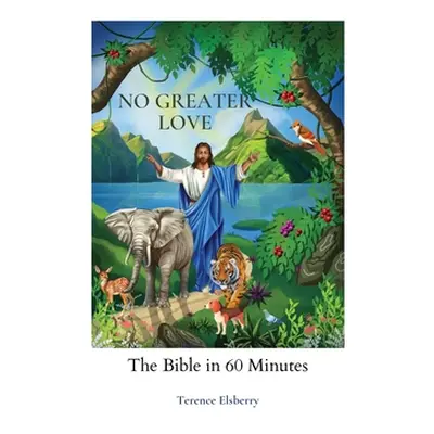 "No Greater Love: The Bible in 60 Minutes" - "" ("Elsberry Terence")(Paperback)