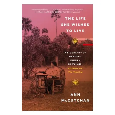 "The Life She Wished to Live: A Biography of Marjorie Kinnan Rawlings, Author of the Yearling" -