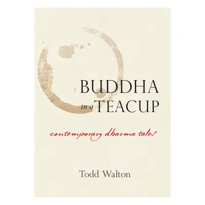 "Buddha in a Teacup: Contemporary Dharma Tales" - "" ("Walton Todd")(Paperback)