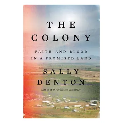 "The Colony: Faith and Blood in a Promised Land" - "" ("Denton Sally")(Pevná vazba)