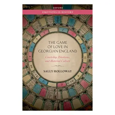 "Game of Love in Georgian England" - "Courtship, Emotions, and Material Culture"