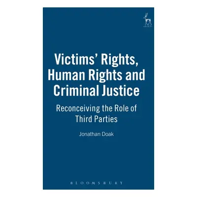 "Victims Rights, Human Rights and Criminal Justice: Reconceiving the Role of Third Parties" - ""