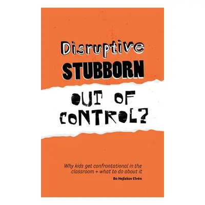 "Disruptive, Stubborn, Out of Control?: Why Kids Get Confrontational in the Classroom, and What 