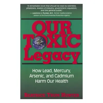 "Our Toxic Legacy: How Lead, Mercury, Arsenic, and Cadmium Harm Our Health" - "" ("Hunter Beatri