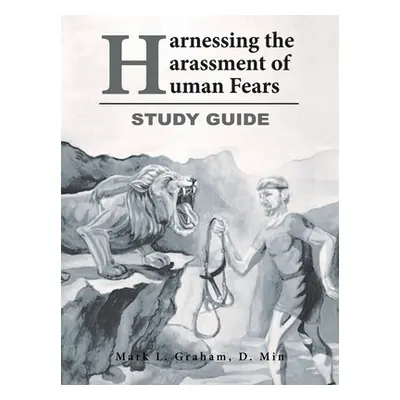 "Harnessing the Harassment of Human Fears Study Guide" - "" ("Graham D. Min Mark L.")(Paperback)