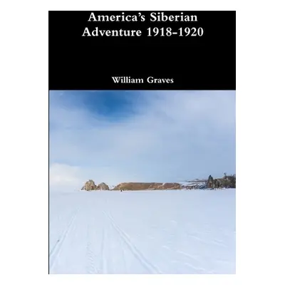 "America's Siberian Adventure 1918-1920" - "" ("Graves William")(Paperback)