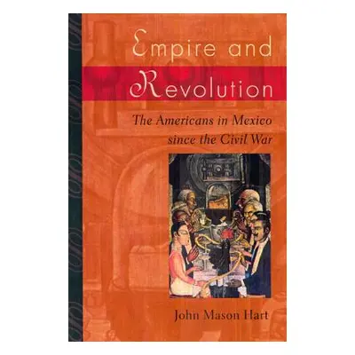 "Empire and Revolution: The Americans in Mexico Since the Civil War" - "" ("Hart John Mason")(Pa