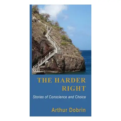 "The Harder Right: Stories of Conscience and Choice" - "" ("Dobrin Arthur")(Paperback)